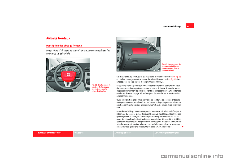 Seat Altea XL 2009 Manuel du propriétaire (in French) Système dairbags35
Pour rouler en toute sécurité
Utilisation
Conseils pratiques
Caractéristiques techniques
Airbags frontauxDescription des airbags frontaux
Le système d’airbags ne saurait en Seat Altea XL 2009 Manuel du propriétaire (in French) Système dairbags35
Pour rouler en toute sécurité
Utilisation
Conseils pratiques
Caractéristiques techniques
Airbags frontauxDescription des airbags frontaux
Le système d’airbags ne saurait en