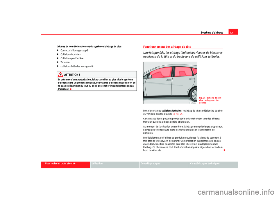 Seat Altea XL 2009  Manuel du propriétaire (in French)  Système dairbags43
Pour rouler en toute sécurité
Utilisation
Conseils pratiques
Caractéristiques techniques
Critères de non-déclenchement du système d’airbags de tête :
•
Contact dalluma