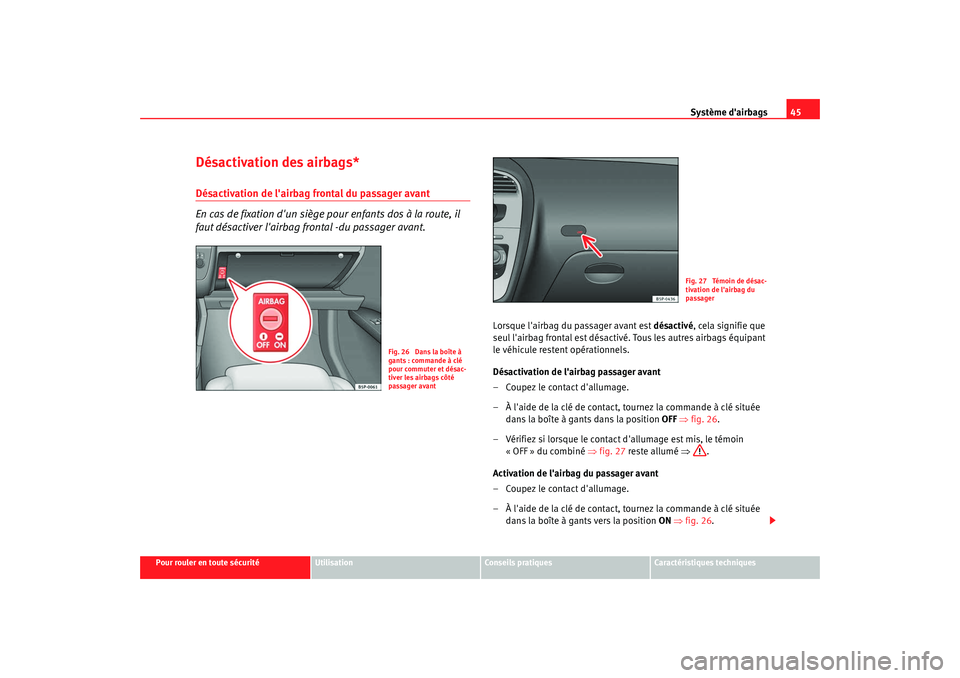 Seat Altea XL 2009  Manuel du propriétaire (in French)  Système dairbags45
Pour rouler en toute sécurité
Utilisation
Conseils pratiques
Caractéristiques techniques
Désactivation des airbags*Désactivation de lairbag frontal du passager avant
En cas 