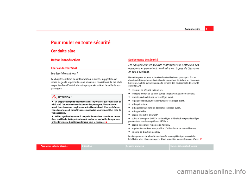 Seat Altea XL 2009  Manuel du propriétaire (in French)  Conduite sûre7
Pour rouler en toute sécurité
Utilisation
Conseils pratiques
Caractéristiques techniques
Pour rouler en toute sécuritéConduite sûreBrève introductionCher conducteur SEAT
La séc