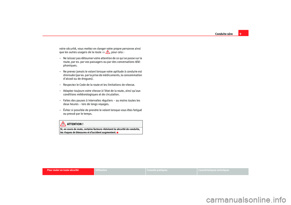 Seat Altea XL 2009  Manuel du propriétaire (in French)  Conduite sûre9
Pour rouler en toute sécurité
Utilisation
Conseils pratiques
Caractéristiques techniques
votre sécurité, vous mettez en da nger votre propre personne ainsi 
que les autres usagers