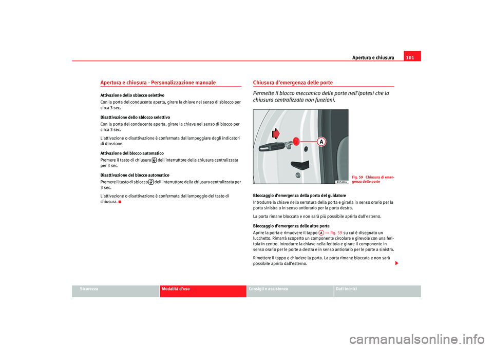 Seat Altea XL 2009  Manuale del proprietario (in Italian) Apertura e chiusura101
Sicurezza
Modalità duso
Consigli e assistenza
Dati tecnici
Apertura e chiusura - Personalizzazione manuale Attivazione dello sblocco selettivo
Con la porta del conducente aper