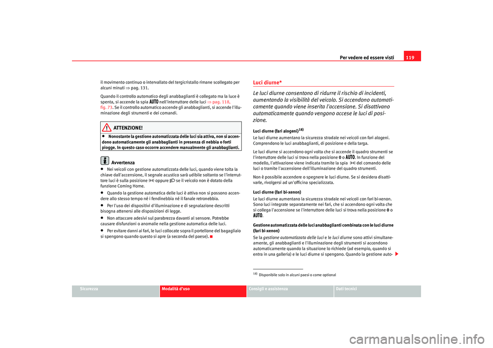 Seat Altea XL 2009  Manuale del proprietario (in Italian) Per vedere ed essere visti119
Sicurezza
Modalità duso
Consigli e assistenza
Dati tecnici
il movimento continuo o intervallato de
l tergicristallo rimane scollegato per 
alcuni minuti  ⇒pag. 131.
Q