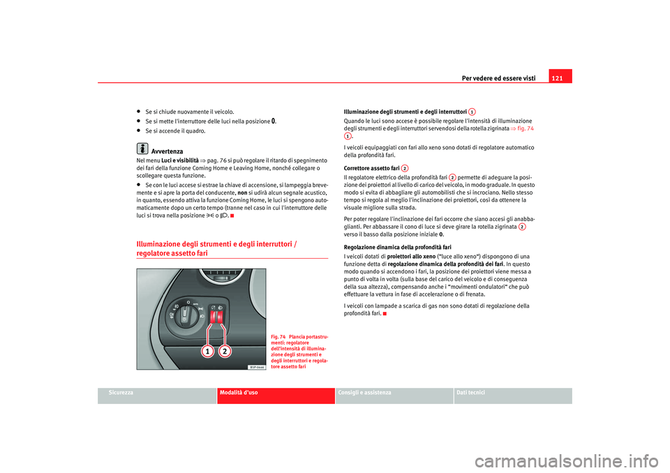 Seat Altea XL 2009 Manuale del proprietario (in Italian) Per vedere ed essere visti121
Sicurezza
Modalità duso
Consigli e assistenza
Dati tecnici
•
Se si chiude nuovamente il veicolo.
•
Se si mette linterruttore delle luci nella posizione
.
•
S Seat Altea XL 2009 Manuale del proprietario (in Italian) Per vedere ed essere visti121
Sicurezza
Modalità duso
Consigli e assistenza
Dati tecnici
•
Se si chiude nuovamente il veicolo.
•
Se si mette linterruttore delle luci nella posizione
.
•
S
