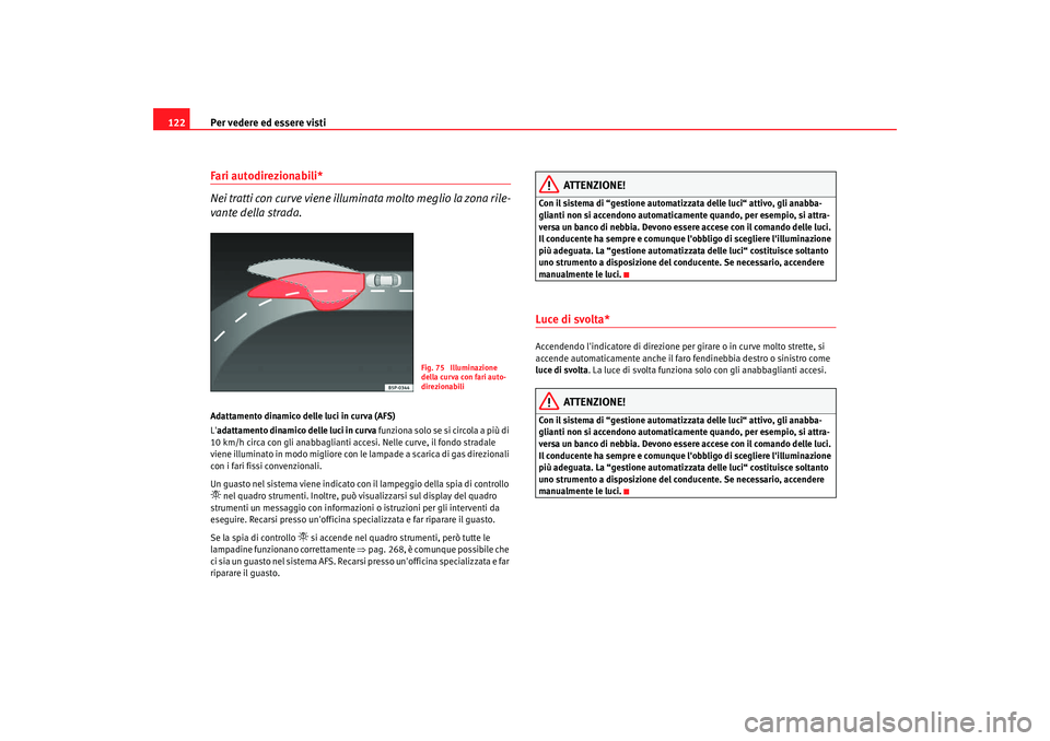 Seat Altea XL 2009 Manuale del proprietario (in Italian) Per vedere ed essere visti
122Fari autodirezionabili*
Nei tratti con curve viene illumina ta molto meglio la zona rile-
vante della strada.Adattamento dinamico delle luci in curva (AFS)
L adattamento Seat Altea XL 2009 Manuale del proprietario (in Italian) Per vedere ed essere visti
122Fari autodirezionabili*
Nei tratti con curve viene illumina ta molto meglio la zona rile-
vante della strada.Adattamento dinamico delle luci in curva (AFS)
L adattamento