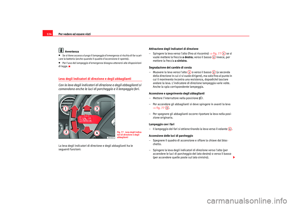 Seat Altea XL 2009 Manuale del proprietario (in Italian) Per vedere ed essere visti
124
Avvertenza•
Se si tiene acceso a lungo il lampeggio demergenza si rischia di far scari-
care la batteria (anche quando il quadro daccensione è spento).
•
Per lus Seat Altea XL 2009 Manuale del proprietario (in Italian) Per vedere ed essere visti
124
Avvertenza•
Se si tiene acceso a lungo il lampeggio demergenza si rischia di far scari-
care la batteria (anche quando il quadro daccensione è spento).
•
Per lus