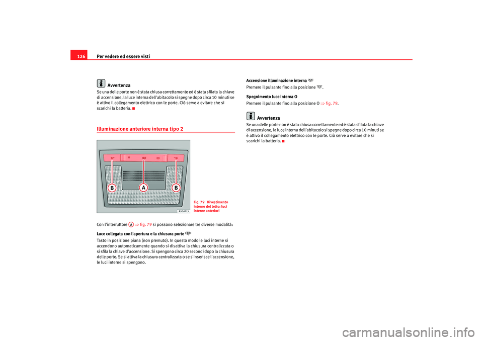 Seat Altea XL 2009 Manuale del proprietario (in Italian) Per vedere ed essere visti
126
AvvertenzaSe una delle porte non è stata chiusa correttamente ed è stata sfilata la chiave
di accensione, la luce interna dellabita colo si spegne dopo circa 10 minu Seat Altea XL 2009 Manuale del proprietario (in Italian) Per vedere ed essere visti
126
AvvertenzaSe una delle porte non è stata chiusa correttamente ed è stata sfilata la chiave
di accensione, la luce interna dellabita colo si spegne dopo circa 10 minu