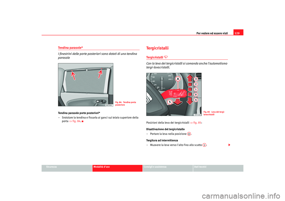 Seat Altea XL 2009 Manuale del proprietario (in Italian) Per vedere ed essere visti129
Sicurezza
Modalità duso
Consigli e assistenza
Dati tecnici
Tendina parasole*
I finestrini delle porte posteriori sono dotati di una tendina
parasoleTendina parasole po Seat Altea XL 2009 Manuale del proprietario (in Italian) Per vedere ed essere visti129
Sicurezza
Modalità duso
Consigli e assistenza
Dati tecnici
Tendina parasole*
I finestrini delle porte posteriori sono dotati di una tendina
parasoleTendina parasole po