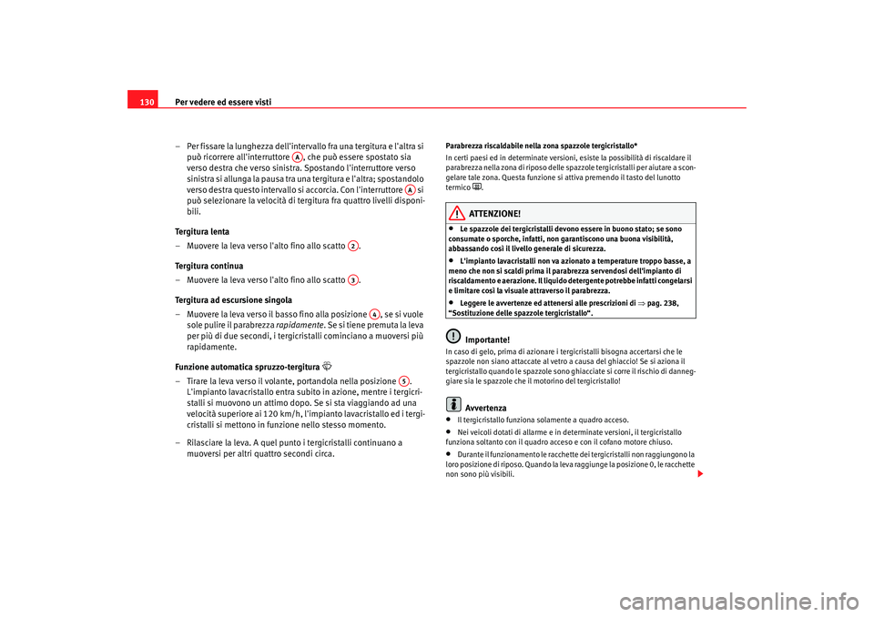 Seat Altea XL 2009 Manuale del proprietario (in Italian) Per vedere ed essere visti
130
– Per fissare la lunghezza dellintervallo fra una tergitura e laltra si può ricorrere allinterruttore , che può essere spostato sia
verso destra che verso sinis Seat Altea XL 2009 Manuale del proprietario (in Italian) Per vedere ed essere visti
130
– Per fissare la lunghezza dellintervallo fra una tergitura e laltra si può ricorrere allinterruttore , che può essere spostato sia
verso destra che verso sinis