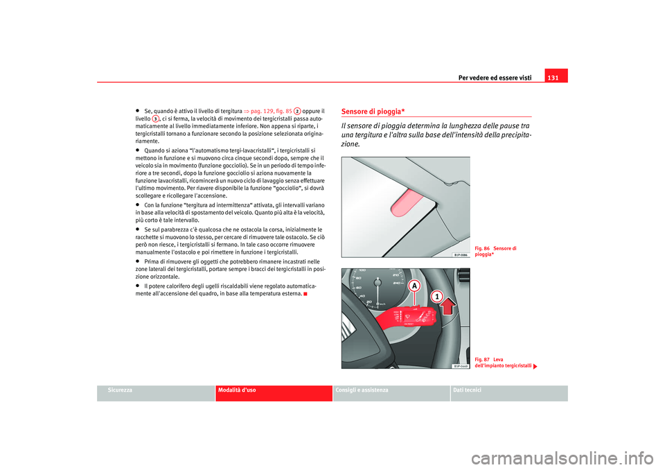 Seat Altea XL 2009 Manuale del proprietario (in Italian) Per vedere ed essere visti131
Sicurezza
Modalità duso
Consigli e assistenza
Dati tecnici
•
Se, quando è attivo il livello di tergitura ⇒pag. 129, fig. 85 oppure il
livello , ci si ferma, Seat Altea XL 2009 Manuale del proprietario (in Italian) Per vedere ed essere visti131
Sicurezza
Modalità duso
Consigli e assistenza
Dati tecnici
•
Se, quando è attivo il livello di tergitura ⇒pag. 129, fig. 85 oppure il
livello , ci si ferma,