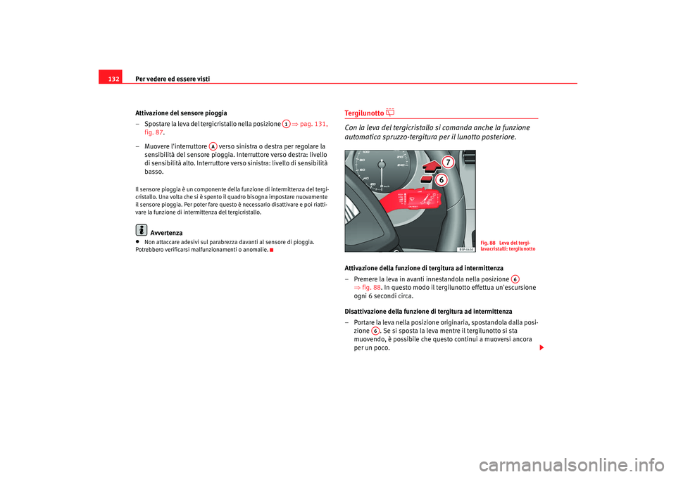 Seat Altea XL 2009 Manuale del proprietario (in Italian) Per vedere ed essere visti
132
Attivazione del sensore pioggia
– Spostare la leva del tergicristallo nella posizione ⇒pag. 131,
fig. 87.
– Muovere linterruttore verso sinistra o destra pe Seat Altea XL 2009 Manuale del proprietario (in Italian) Per vedere ed essere visti
132
Attivazione del sensore pioggia
– Spostare la leva del tergicristallo nella posizione ⇒pag. 131,
fig. 87.
– Muovere linterruttore verso sinistra o destra pe