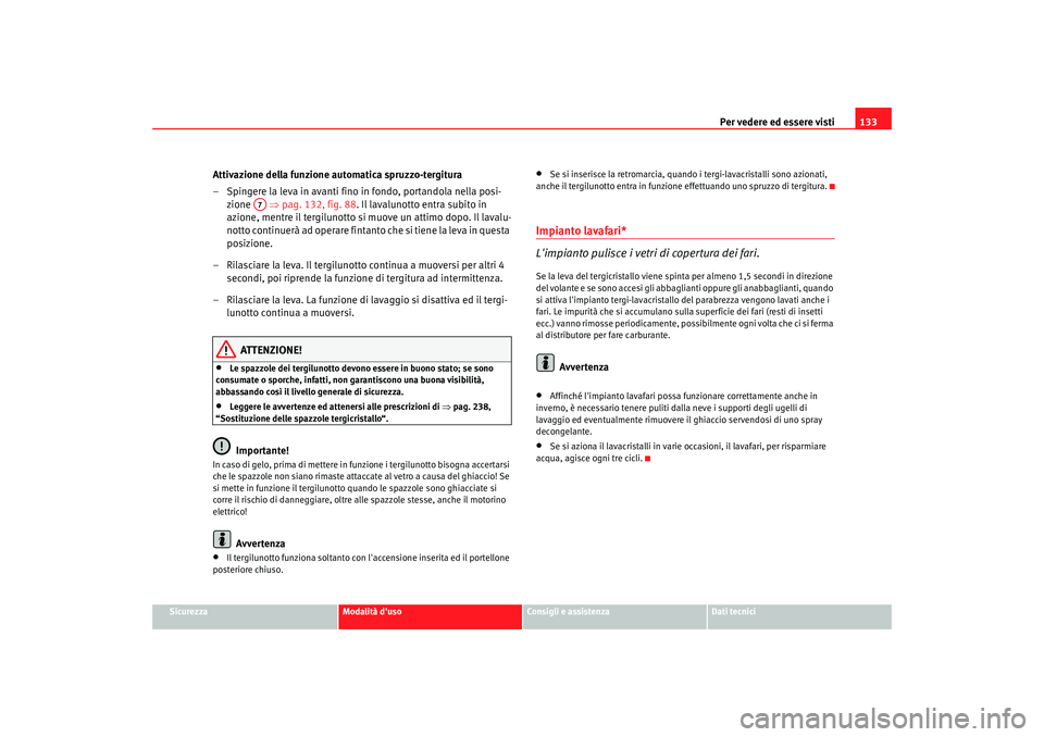 Seat Altea XL 2009 Manuale del proprietario (in Italian) Per vedere ed essere visti133
Sicurezza
Modalità duso
Consigli e assistenza
Dati tecnici
Attivazione della funzione automatica spruzzo-tergitura
– Spingere la leva in avanti fino in fondo, portand Seat Altea XL 2009 Manuale del proprietario (in Italian) Per vedere ed essere visti133
Sicurezza
Modalità duso
Consigli e assistenza
Dati tecnici
Attivazione della funzione automatica spruzzo-tergitura
– Spingere la leva in avanti fino in fondo, portand