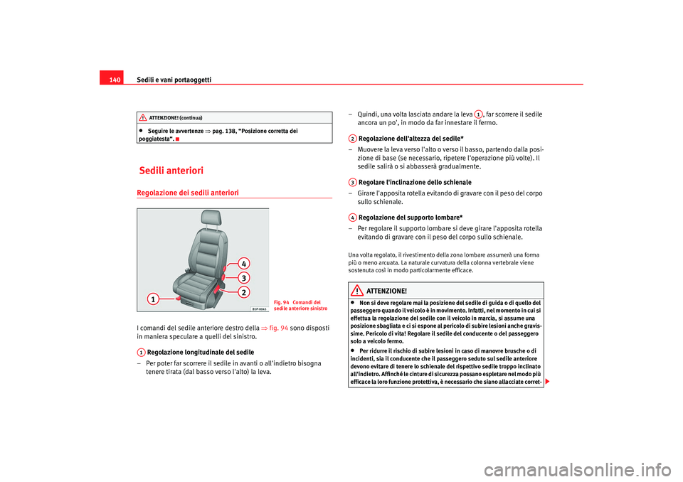 Seat Altea XL 2009  Manuale del proprietario (in Italian) Sedili e vani portaoggetti
140•
Seguire le avvertenze  ⇒pag. 138, “Posizione corretta dei 
poggiatesta“.
 Sedili anterioriRegolazione dei sedili anteriori I comandi del sedile anteriore destro