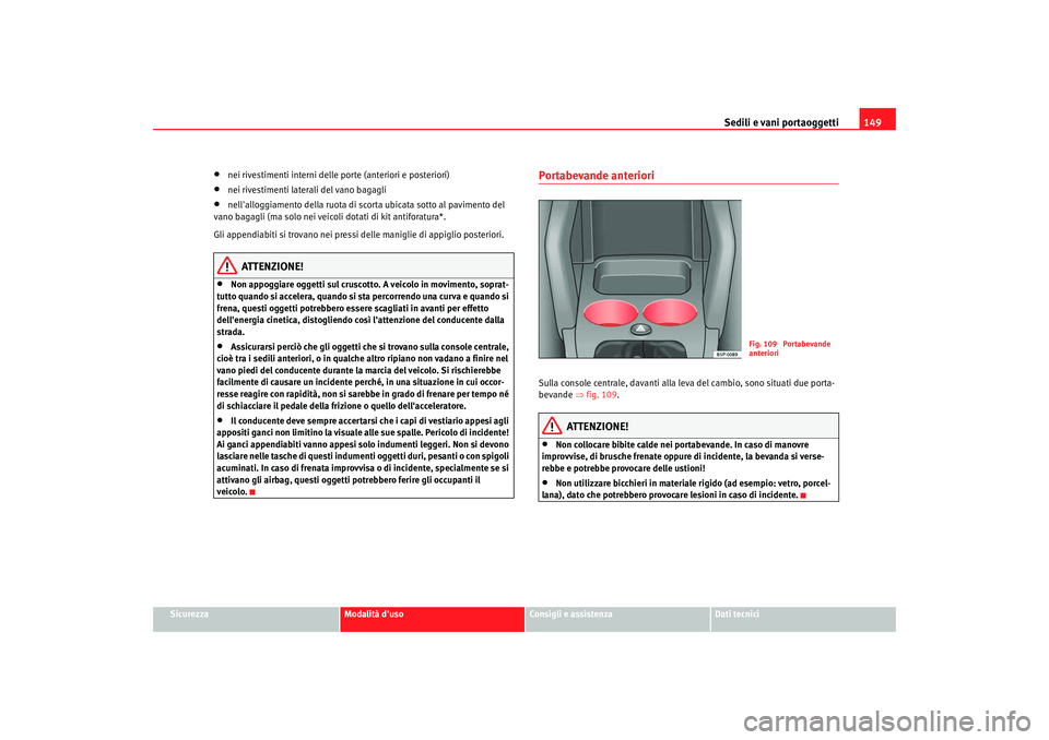 Seat Altea XL 2009 Manuale del proprietario (in Italian) Sedili e vani portaoggetti149
Sicurezza
Modalità duso
Consigli e assistenza
Dati tecnici
•
nei rivestimenti interni delle porte (anteriori e posteriori)
•
nei rivestimenti laterali del vano baga Seat Altea XL 2009 Manuale del proprietario (in Italian) Sedili e vani portaoggetti149
Sicurezza
Modalità duso
Consigli e assistenza
Dati tecnici
•
nei rivestimenti interni delle porte (anteriori e posteriori)
•
nei rivestimenti laterali del vano baga