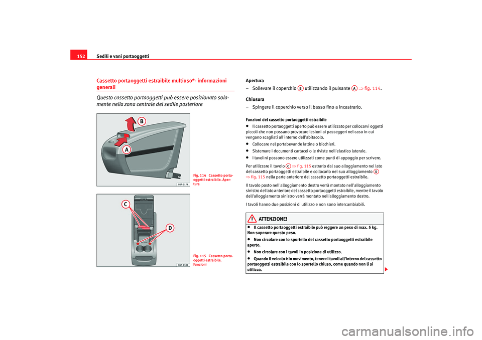 Seat Altea XL 2009 Manuale del proprietario (in Italian) Sedili e vani portaoggetti
152Cassetto portaoggetti estraibile multiuso*- informazioni generali
Questo cassetto portaoggetti può essere posizionato sola-
mente nella zona centrale del sedile posterio Seat Altea XL 2009 Manuale del proprietario (in Italian) Sedili e vani portaoggetti
152Cassetto portaoggetti estraibile multiuso*- informazioni generali
Questo cassetto portaoggetti può essere posizionato sola-
mente nella zona centrale del sedile posterio