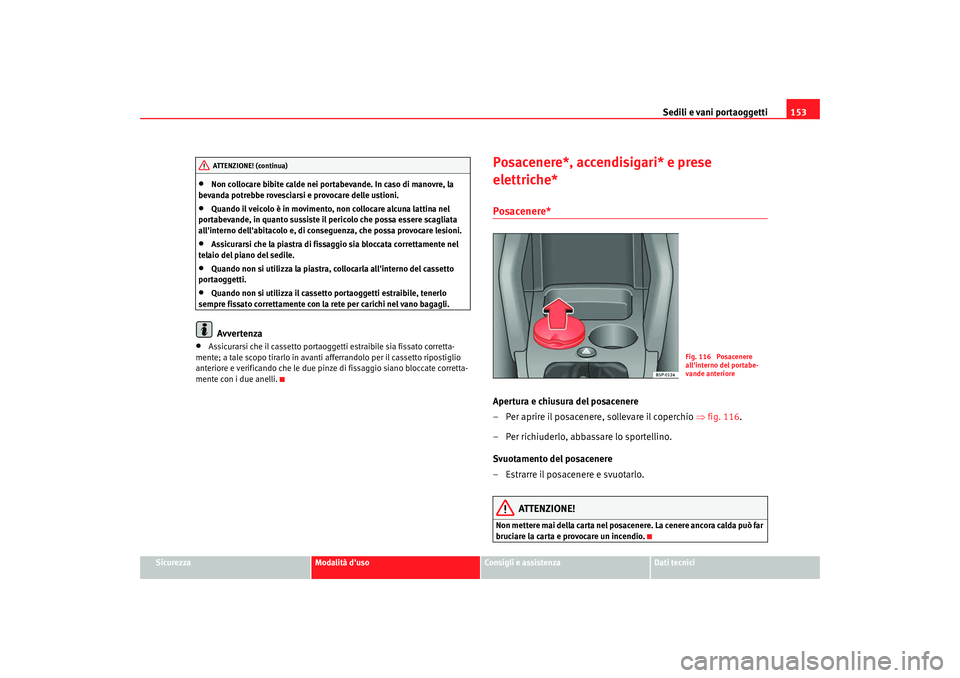 Seat Altea XL 2009 Manuale del proprietario (in Italian) Sedili e vani portaoggetti153
Sicurezza
Modalità duso
Consigli e assistenza
Dati tecnici
•
Non collocare bibite calde nei portabevande. In caso di manovre, la
bevanda potrebbe rovesciarsi e provo Seat Altea XL 2009 Manuale del proprietario (in Italian) Sedili e vani portaoggetti153
Sicurezza
Modalità duso
Consigli e assistenza
Dati tecnici
•
Non collocare bibite calde nei portabevande. In caso di manovre, la
bevanda potrebbe rovesciarsi e provo