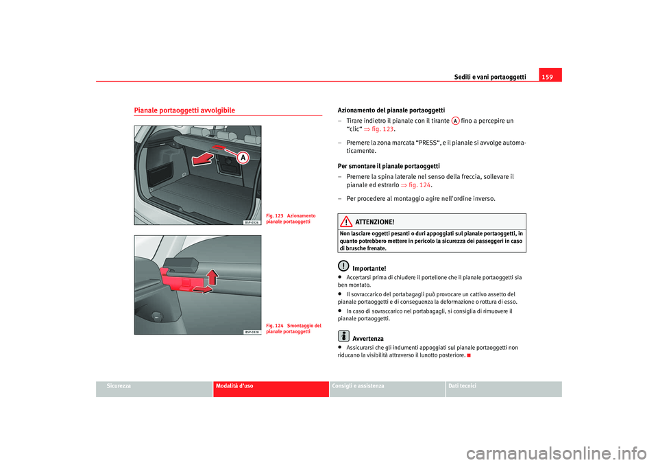 Seat Altea XL 2009 Manuale del proprietario (in Italian) Sedili e vani portaoggetti159
Sicurezza
Modalità duso
Consigli e assistenza
Dati tecnici
Pianale portaoggetti avvolgibile
Azionamento del pianale portaoggetti
– Tirare indietro il pianale con il t Seat Altea XL 2009 Manuale del proprietario (in Italian) Sedili e vani portaoggetti159
Sicurezza
Modalità duso
Consigli e assistenza
Dati tecnici
Pianale portaoggetti avvolgibile
Azionamento del pianale portaoggetti
– Tirare indietro il pianale con il t
