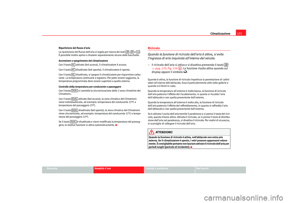 Seat Altea XL 2009  Manuale del proprietario (in Italian) Climatizzazione171
Sicurezza
Modalità duso
Consigli e assistenza
Dati tecnici
Ripartizione del flusso daria
La ripartizione del flusso dellaria si regola per mezzo dei tasti  ,   e  . 
È possibil
