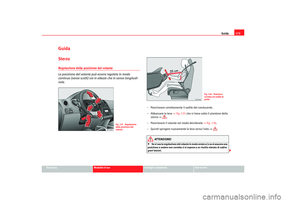Seat Altea XL 2009  Manuale del proprietario (in Italian) Guida173
Sicurezza
Modalità duso
Consigli e assistenza
Dati tecnici
GuidaSterzoRegolazione della posizione del volante 
La posizione del volante può  essere regolata in modo 
continuo (senza scatti