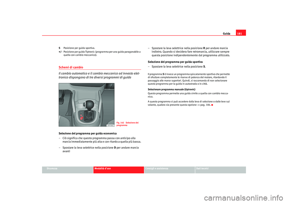 Seat Altea XL 2009  Manuale del proprietario (in Italian) Guida181
Sicurezza
Modalità duso
Consigli e assistenza
Dati tecnici
S
Posizione per guida sportiva.
+/- Posizione per guida Tiptronic (programma per una guida paragonabile a 
quella con cambio mecca
