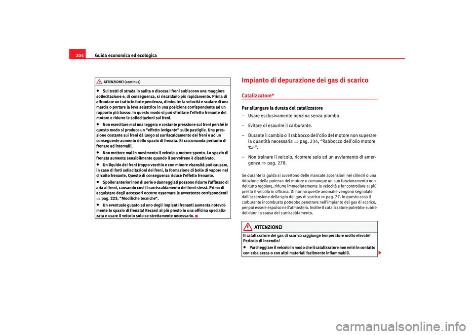 Seat Altea XL 2009 Manuale del proprietario (in Italian) Guida economica ed ecologica
204•
Sui tratti di strada in salita o di scesa i freni subiscono una maggiore
sollecitazione e, di conseguenza, si riscaldano più rapidamente. Prima di
affrontare un Seat Altea XL 2009 Manuale del proprietario (in Italian) Guida economica ed ecologica
204•
Sui tratti di strada in salita o di scesa i freni subiscono una maggiore
sollecitazione e, di conseguenza, si riscaldano più rapidamente. Prima di
affrontare un