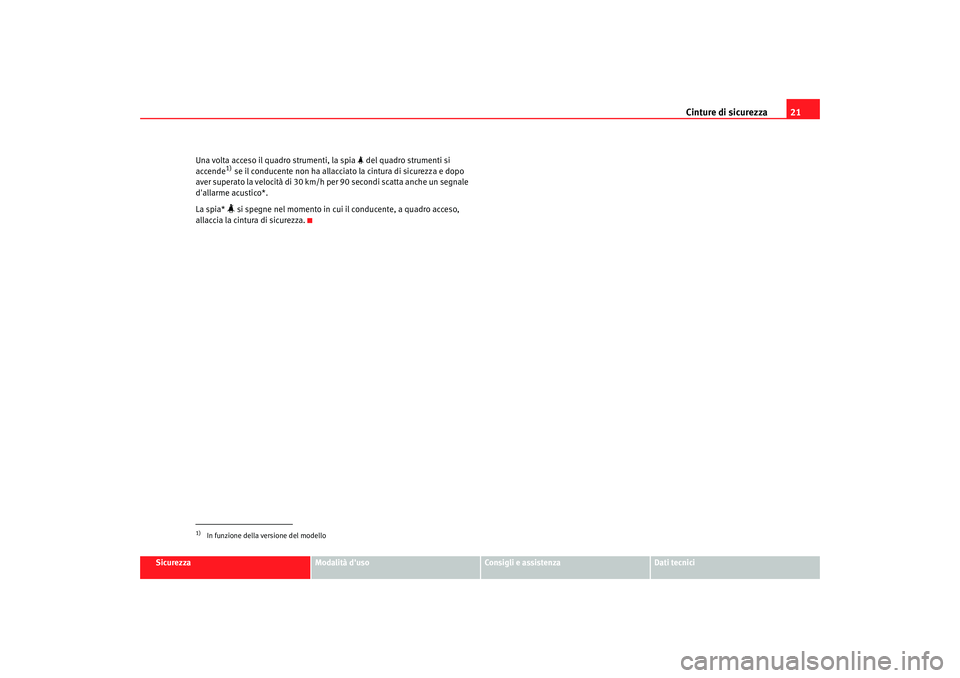 Seat Altea XL 2009  Manuale del proprietario (in Italian) Cinture di sicurezza21
Sicurezza
Modalità duso
Consigli e assistenza
Dati tecnici
Una volta acceso il quadro strumenti, la spia 
 del quadro strumenti si 
accende
1) se il conducente non ha allac