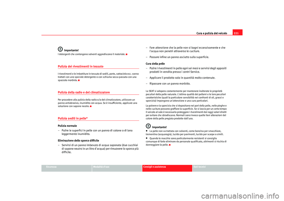 Seat Altea XL 2009  Manuale del proprietario (in Italian) Cura e pulizia del veicolo221
Sicurezza
Modalità duso
Consigli e assistenza
Dati tecnici
Importante!
I detergenti che contengono solventi aggrediscono il materiale.Pulizia dei rivestimenti in tessut