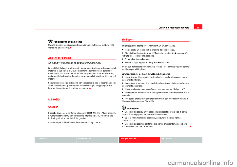 Seat Altea XL 2009  Manuale del proprietario (in Italian) Controlli e rabbocchi periodici227
Sicurezza
Modalità duso
Consigli e assistenza
Dati tecnici
Per il rispetto dell’ambiente
Un solo rifornimento di carburante con  piombo è sufficiente a ridurre 