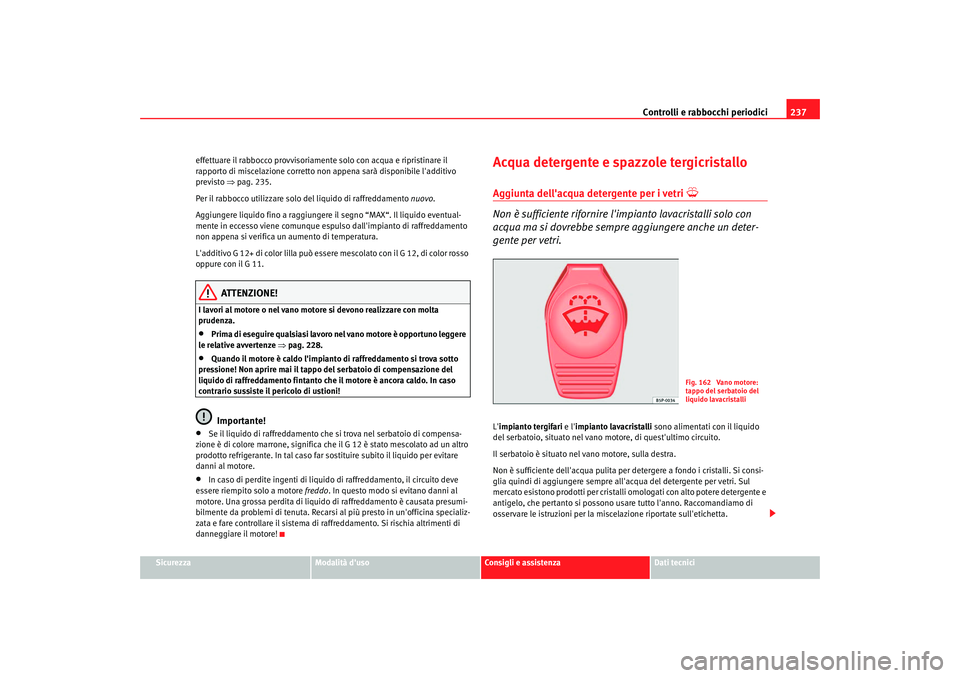 Seat Altea XL 2009 Manuale del proprietario (in Italian) Controlli e rabbocchi periodici237
Sicurezza
Modalità duso
Consigli e assistenza
Dati tecnici
effettuare il rabbocco provvisoriamen
te solo con acqua e ripristinare il
rapporto di miscelazione corr Seat Altea XL 2009 Manuale del proprietario (in Italian) Controlli e rabbocchi periodici237
Sicurezza
Modalità duso
Consigli e assistenza
Dati tecnici
effettuare il rabbocco provvisoriamen
te solo con acqua e ripristinare il
rapporto di miscelazione corr