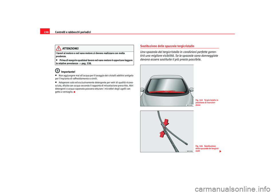 Seat Altea XL 2009 Manuale del proprietario (in Italian) Controlli e rabbocchi periodici
238
ATTENZIONE!
I lavori al motore o nel vano motore si devono realizzare con molta
prudenza.•
Prima di eseguire qualsiasi lavoro nel vano motore è opportuno legger Seat Altea XL 2009 Manuale del proprietario (in Italian) Controlli e rabbocchi periodici
238
ATTENZIONE!
I lavori al motore o nel vano motore si devono realizzare con molta
prudenza.•
Prima di eseguire qualsiasi lavoro nel vano motore è opportuno legger