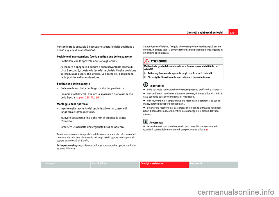 Seat Altea XL 2009 Manuale del proprietario (in Italian) Controlli e rabbocchi periodici239
Sicurezza
Modalità duso
Consigli e assistenza
Dati tecnici
Per cambiare le spazzole è necessario spostarle dalla posizione a
riposo a quella di manutenzione.
Pos Seat Altea XL 2009 Manuale del proprietario (in Italian) Controlli e rabbocchi periodici239
Sicurezza
Modalità duso
Consigli e assistenza
Dati tecnici
Per cambiare le spazzole è necessario spostarle dalla posizione a
riposo a quella di manutenzione.
Pos