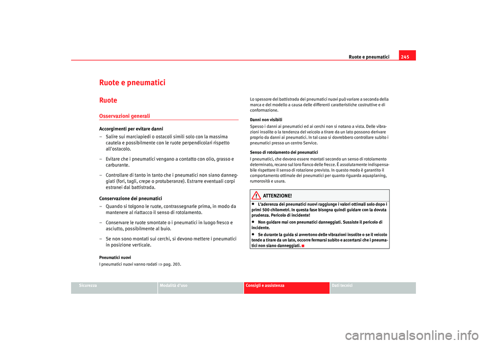 Seat Altea XL 2009  Manuale del proprietario (in Italian) Ruote e pneumatici245
Sicurezza
Modalità duso
Consigli e assistenza
Dati tecnici
Ruote e pneumaticiRuoteOsservazioni generaliAccorgimenti per evitare danni
– Salire sui marciapiedi o ostacoli simi
