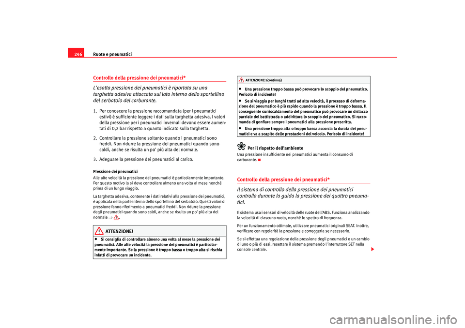 Seat Altea XL 2009  Manuale del proprietario (in Italian) Ruote e pneumatici
246Controllo della pressione dei pneumatici* 
Lesatta pressione dei pneu matici è riportata su una 
targhetta adesiva attaccata sul lato interno dello sportellino 
del serbatoio d