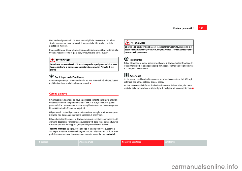 Seat Altea XL 2009  Manuale del proprietario (in Italian) Ruote e pneumatici253
Sicurezza
Modalità duso
Consigli e assistenza
Dati tecnici
Non lasciare i pneumatici da neve montati più del necessario, perché su 
strade sgombre da neve e ghiaccio 
i pneum