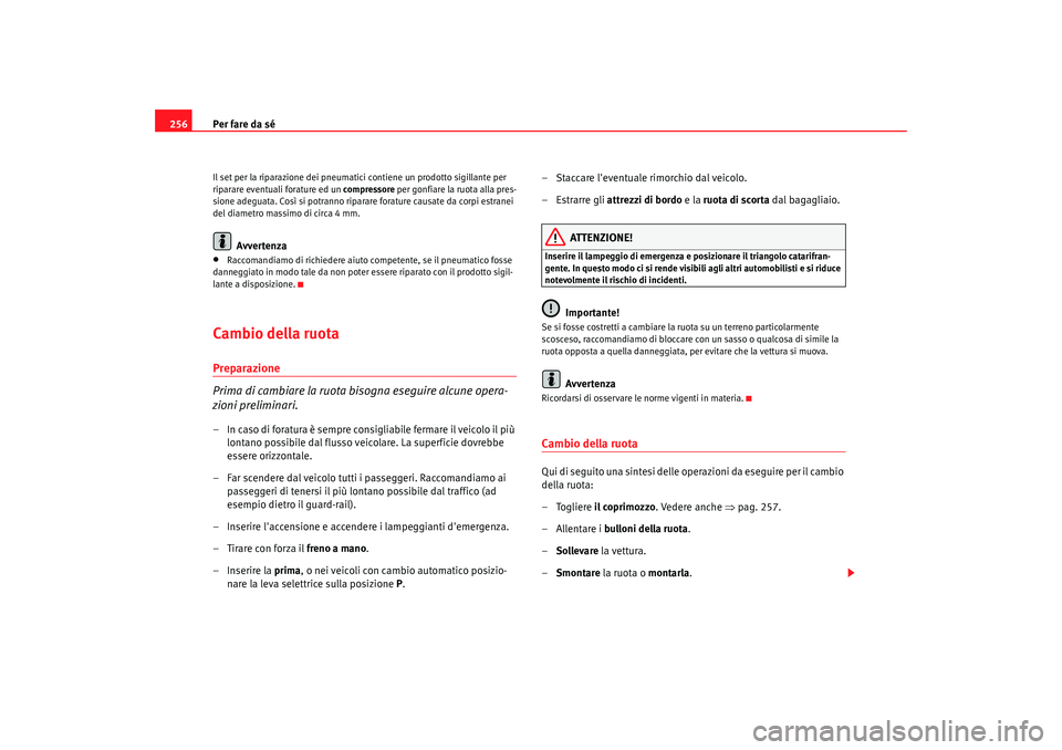 Seat Altea XL 2009  Manuale del proprietario (in Italian) Per fare da sé
256Il set per la riparazione dei pneumatici contiene un prodotto sigillante per 
riparare eventuali forature ed un  compressore per gonfiare la ruota alla pres-
sione adeguata. Così s