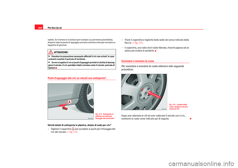 Seat Altea XL 2009  Manuale del proprietario (in Italian) Per fare da sé
260stabile. Se il terreno è scivoloso (per  esempio un pavimento piastrellato), 
disporre sotto la piastra dappoggio una base antisdrucciolo (per esempio un 
tappetino di gomma).
ATT