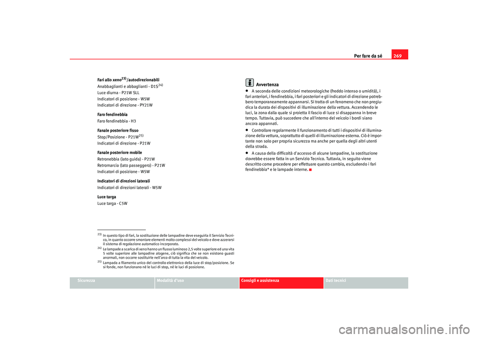 Seat Altea XL 2009  Manuale del proprietario (in Italian) Per fare da sé269
Sicurezza
Modalità duso
Consigli e assistenza
Dati tecnici
Fari allo xeno
23)/autodirezionabili
Anabbaglianti e abbaglianti - D1S
24)
Luce diurna - P21W SLL
Indicatori di posizion