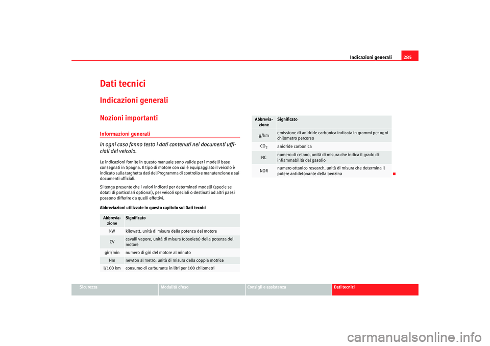 Seat Altea XL 2009  Manuale del proprietario (in Italian) Indicazioni generali285
Sicurezza
Modalità duso
Consigli e assistenza
Dati tecnici
Dati tecniciIndicazioni generaliNozioni importantiInformazioni generali
In ogni caso fanno testo i dati contenuti n