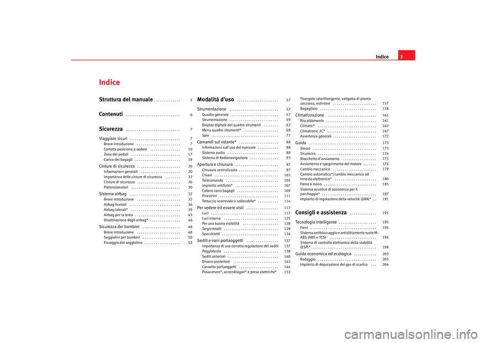 Seat Altea XL 2009  Manuale del proprietario (in Italian) Indice3
IndiceStruttura del manuale
 . . . . . . . . . . . . . 
Contenuti
 . . . . . . . . . . . . . . . . . . . . . . . . . . . . . 
Sicurezza
 . . . . . . . . . . . . . . . . . . . . . . . . . . . .