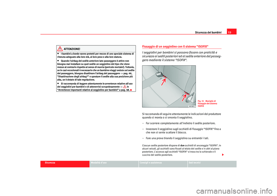 Seat Altea XL 2009 Manuale del proprietario (in Italian) Sicurezza dei bambini53
Sicurezza
Modalità duso
Consigli e assistenza
Dati tecnici
ATTENZIONE!
•
I bambini a bordo vanno protetti per mezzo di uno speciale sistema di
ritenuta adeguato alla loro Seat Altea XL 2009 Manuale del proprietario (in Italian) Sicurezza dei bambini53
Sicurezza
Modalità duso
Consigli e assistenza
Dati tecnici
ATTENZIONE!
•
I bambini a bordo vanno protetti per mezzo di uno speciale sistema di
ritenuta adeguato alla loro