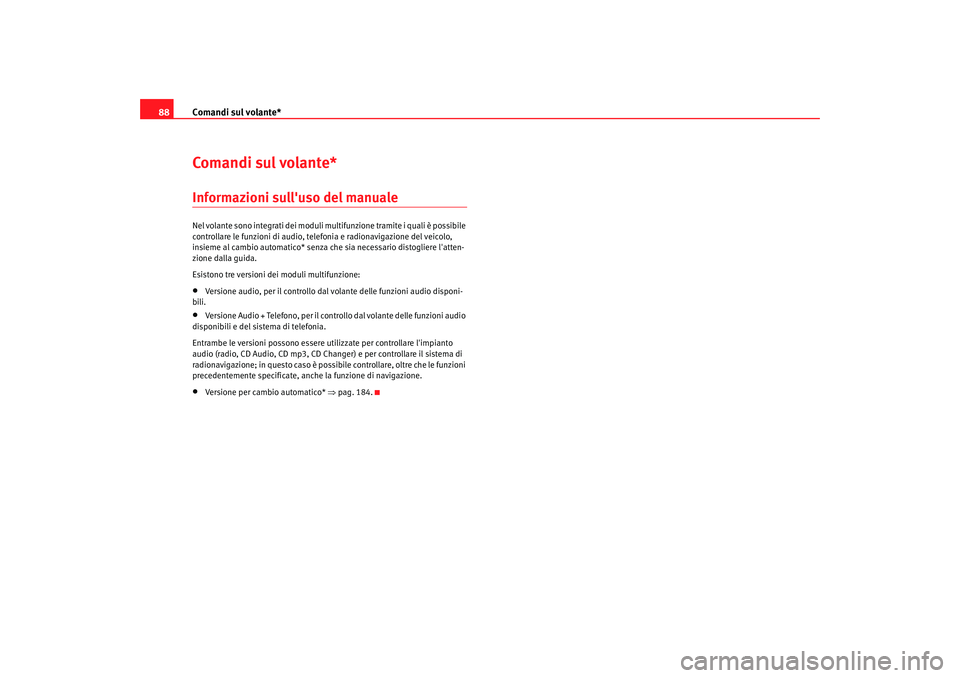 Seat Altea XL 2009  Manuale del proprietario (in Italian) Comandi sul volante*
88Comandi sul volante*Informazioni sulluso del manualeNel volante sono integrati dei moduli m ultifunzione tramite i quali è possibile 
controllare le funzioni di audio, te lefo