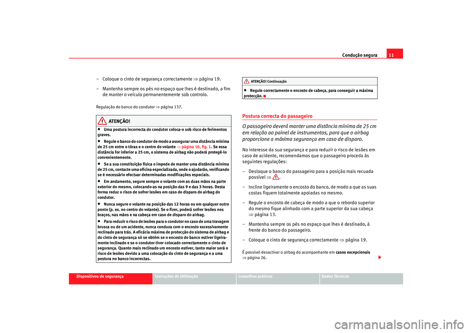 Seat Altea XL 2009 Manual do proprietário (in Portuguese) Condução segura11
Dispositivos de segurança
Instruções de Utilização
Conselhos práticos
Dados Técnicos
– Coloque o cinto de segurança correctamente ⇒ página 19.
– Mantenha sempre os p Seat Altea XL 2009 Manual do proprietário (in Portuguese) Condução segura11
Dispositivos de segurança
Instruções de Utilização
Conselhos práticos
Dados Técnicos
– Coloque o cinto de segurança correctamente ⇒ página 19.
– Mantenha sempre os p