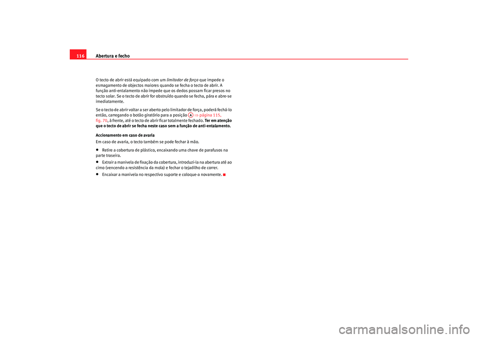 Seat Altea XL 2009 Manual do proprietário (in Portuguese) Abertura e fecho
116O tecto de abrir está equipado com um limitador de força que impede o
esmagamento de objectos maiores quando se fecha o tecto de abrir. A
função anti-entalamento não impede Seat Altea XL 2009 Manual do proprietário (in Portuguese) Abertura e fecho
116O tecto de abrir está equipado com um limitador de força que impede o
esmagamento de objectos maiores quando se fecha o tecto de abrir. A
função anti-entalamento não impede