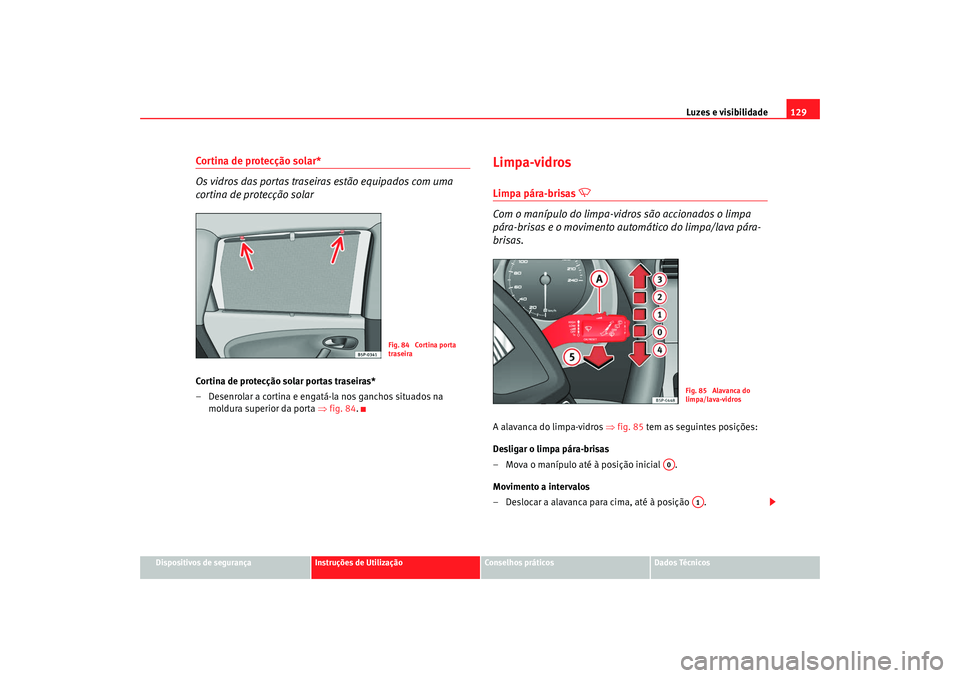 Seat Altea XL 2009  Manual do proprietário (in Portuguese)  Luzes e visibilidade129
Dispositivos de segurança
Instruções de Utilização
Conselhos práticos
Dados Técnicos
Cortina de protecção solar*
Os vidros das portas traseiras estão equipados com um