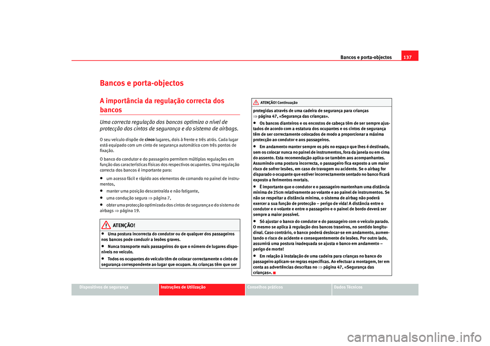 Seat Altea XL 2009 Manual do proprietário (in Portuguese) Bancos e porta-objectos137
Dispositivos de segurança
Instruções de Utilização
Conselhos práticos
Dados Técnicos
Bancos e porta-objectosA importância da regulação correcta dos bancos Uma corr Seat Altea XL 2009 Manual do proprietário (in Portuguese) Bancos e porta-objectos137
Dispositivos de segurança
Instruções de Utilização
Conselhos práticos
Dados Técnicos
Bancos e porta-objectosA importância da regulação correcta dos bancos Uma corr