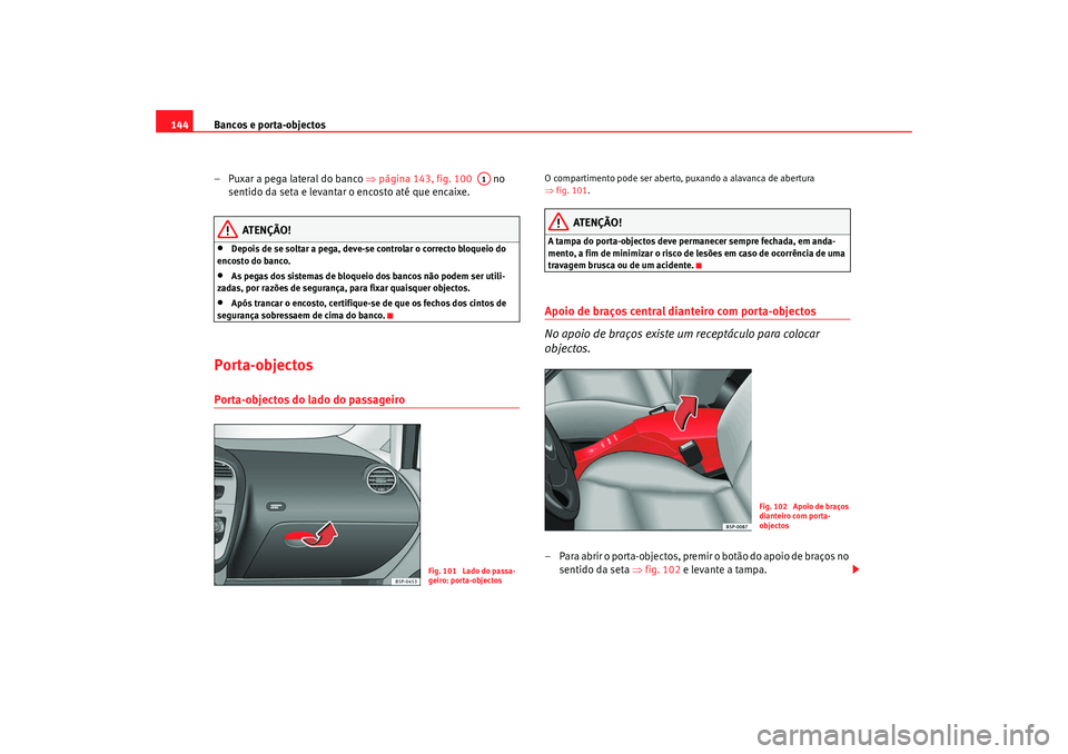 Seat Altea XL 2009  Manual do proprietário (in Portuguese)  Bancos e porta-objectos
144
– Puxar a pega lateral do banco  ⇒página 143, fig. 100    no 
sentido da seta e levantar o encosto até que encaixe.
ATENÇÃO!
•
Depois de se soltar a pega, deve-se