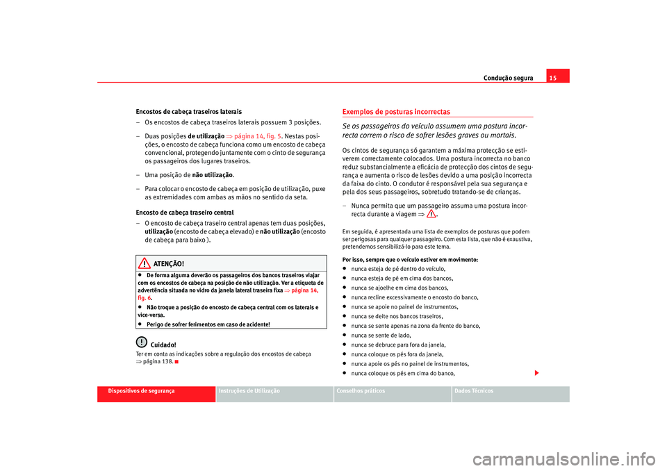Seat Altea XL 2009 Manual do proprietário (in Portuguese) Condução segura15
Dispositivos de segurança
Instruções de Utilização
Conselhos práticos
Dados Técnicos
Encostos de cabeça traseiros laterais
– Os encostos de cabeça traseiros laterais pos Seat Altea XL 2009 Manual do proprietário (in Portuguese) Condução segura15
Dispositivos de segurança
Instruções de Utilização
Conselhos práticos
Dados Técnicos
Encostos de cabeça traseiros laterais
– Os encostos de cabeça traseiros laterais pos