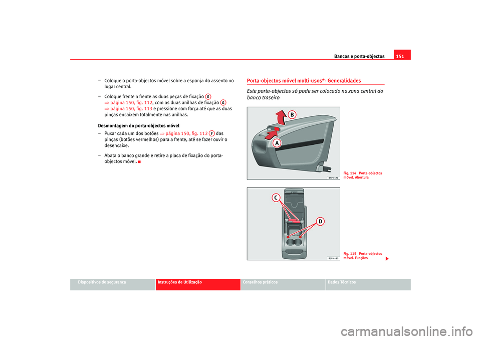 Seat Altea XL 2009  Manual do proprietário (in Portuguese)  Bancos e porta-objectos151
Dispositivos de segurança
Instruções de Utilização
Conselhos práticos
Dados Técnicos
– Coloque o porta-objectos móvel sobre a esponja do assento no 
lugar central.