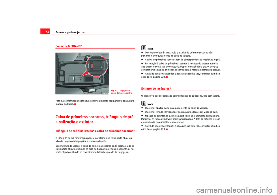 Seat Altea XL 2009  Manual do proprietário (in Portuguese)  Bancos e porta-objectos
156Conector MEDIA-IN*Para mais informação sobre o funcionamento deste equipamento consultar o 
manual do Rádio.Caixa de primeiros socorros, triângulo de pré-
sinalização