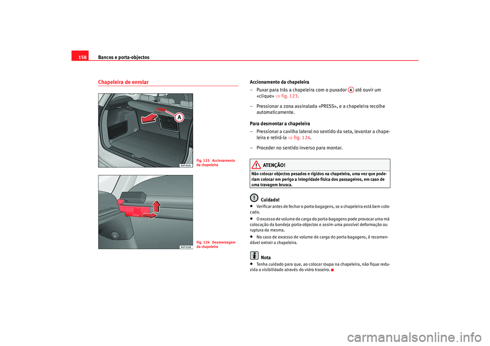 Seat Altea XL 2009  Manual do proprietário (in Portuguese)  Bancos e porta-objectos
158Chapeleira de enrolar
Accionamento da chapeleira
– Puxar para trás a chapeleira com o puxador   até ouvir um 
«clique»  ⇒fig. 123 .
– Pressionar a zona assinalada 